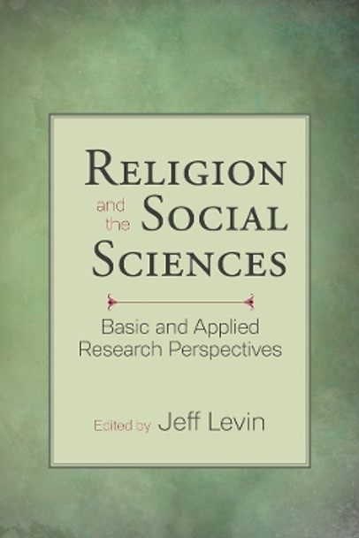 Religion and the Social Sciences: Basic and Applied Research Perspectives by Jeff Levin 9781599474717