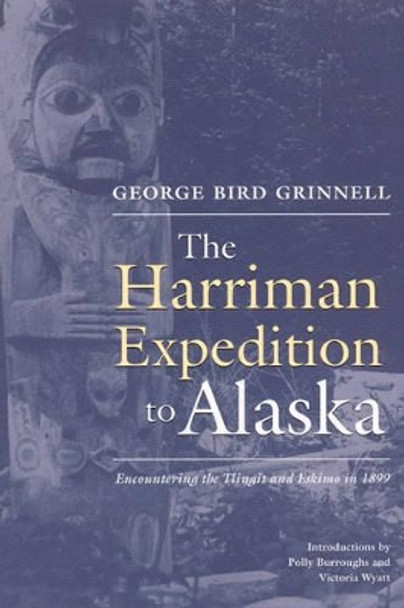 Harriman Expedition to Alaska: Encountering the Tlingit and Eskimo in 1899 by George Grinnell 9781889963983