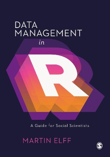 Data Management in R: A Guide for Social Scientists by Martin Elff 9781526459961