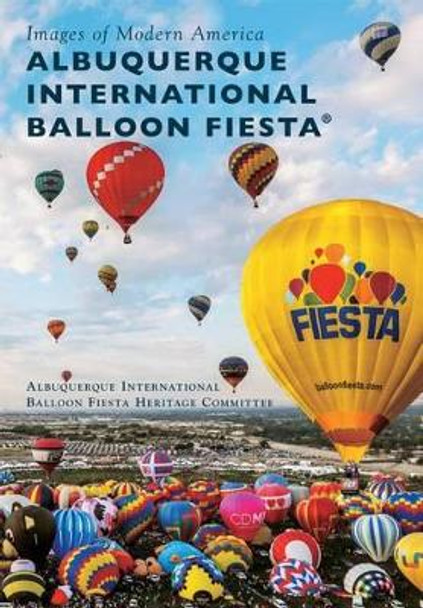 Albuquerque International Balloon Fiesta by Albuquerque International Balloon Fiesta Heritage Committee 9781467117197