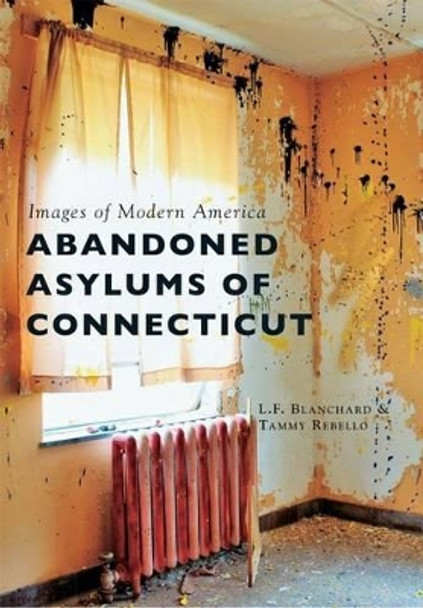 Abandoned Asylums of Connecticut by L. F. Blanchard 9781467124584