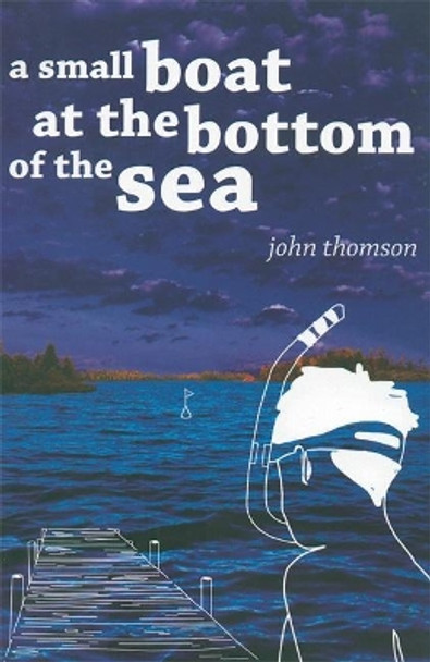 A Small Boat at the Bottom of the Sea by John G. Thomson 9781571316561