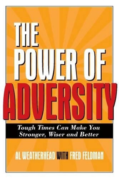 Power of Adversity: Tough Times Can Make You Stronger, Wiser and Better by Al Weatherhead 9781571745620