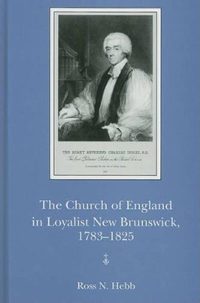 The Church of England in Loyalist New Brunswick, 1783-1825 by Ross Hebb 9780838640340