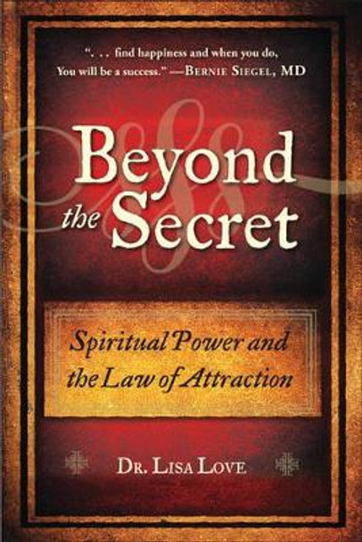 Beyond the Secret: Spiritual Power and the Law of Attraction by Lisa Love 9781571746726