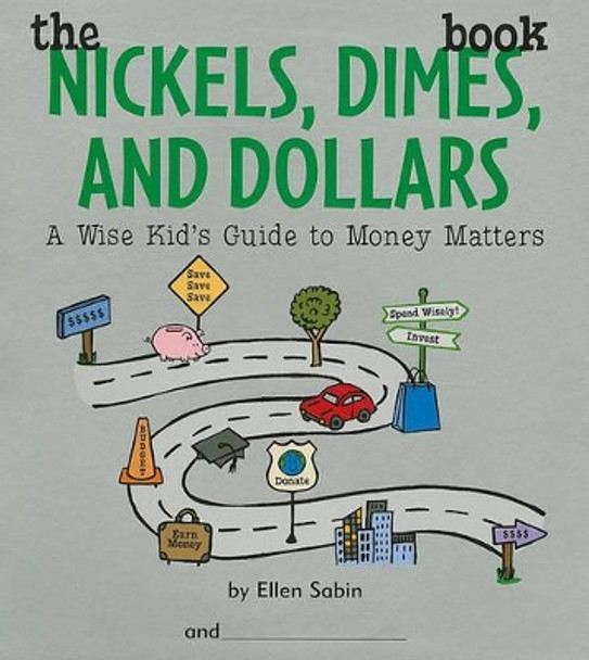 The Nickels Dimes and Dollars Book: A Wise Kid's Guide to Money Matters by Ellen Sabin 9780975986899