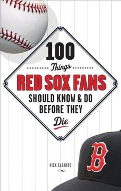 100 Things Red Sox Fans Should Know & Do Before They Die by Nick Cafardo 9781600780530