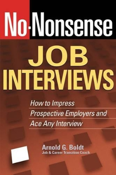 No-Nonsense Job Interviews: How to Impress Prospective Employers and Ace Any Interview by Arnold G. Boldt 9781564149961