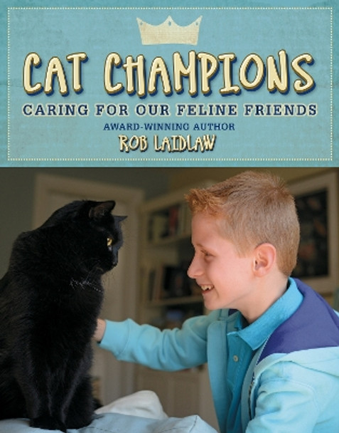 Cat Champions: Caring for our Feline Friends by Rob Laidlaw 9781927485316