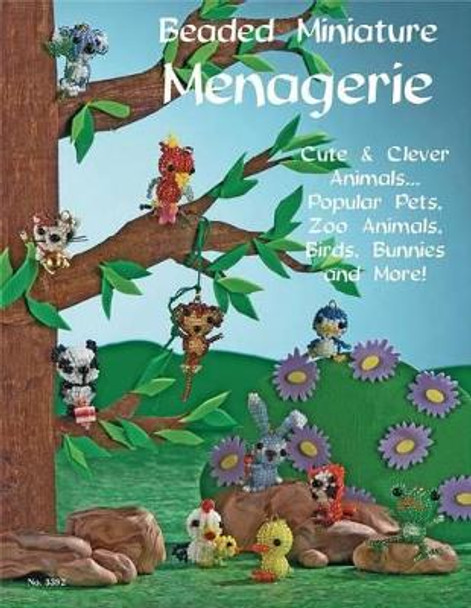 Beaded Miniatures Menagerie: Cute & Clever Animals ... Popular Pets, Zoo Animals, Birds, Bunnies and More! by Suzanne McNeill 9781574212693