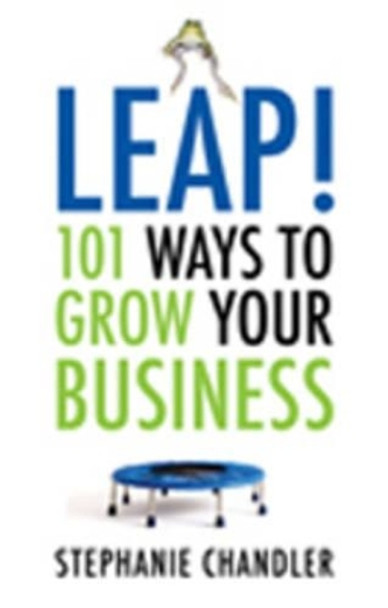 Leap!: 101 Ways to Grow Your Business by Stephanie Chandler 9781601630797