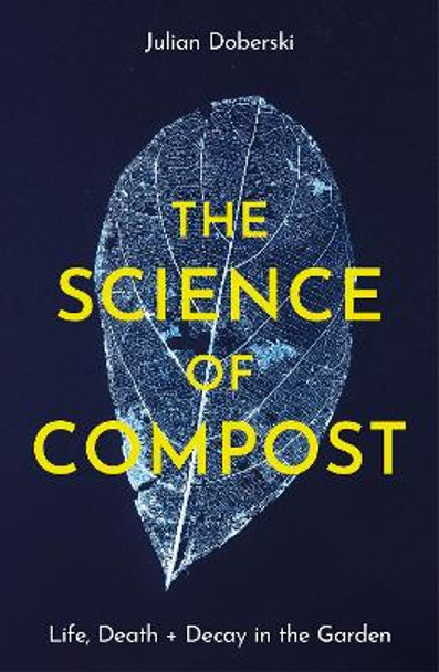 Life, Death and Decay: The Science of Compost by Dr Doberski