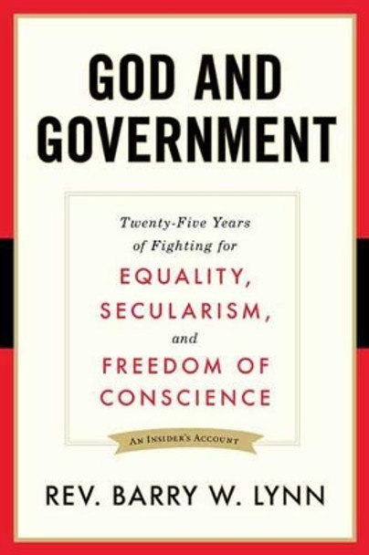 God and Government: Twenty-Five Years of Fighting for Equality, Secularism, and Freedom Of Conscience by Barry W. Lynn 9781633880245