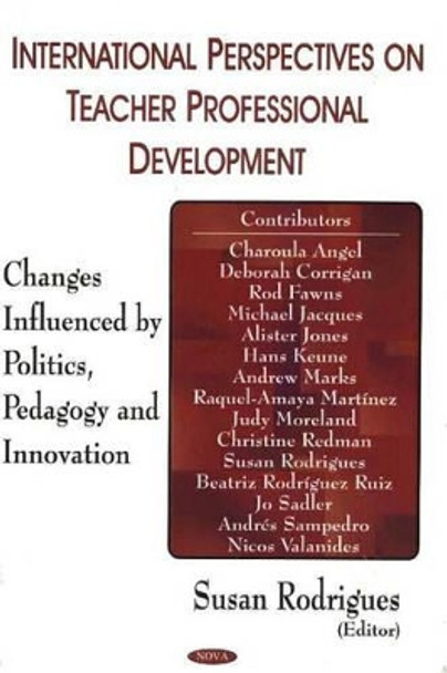 International Perspectives on Teacher Professional Development: Changes Influenced by Politics, Pedagogy & Innovation by Susan Rodriguez 9781594542176