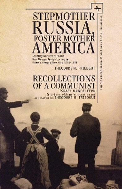 Stepmother Russia, Foster Mother America: Identity Transitions in the New Odessa Jewish Commune, 1881-1891 & Recollections of a Communist by Theodore H. Friedgut 9781618113818