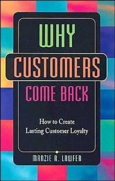 Why Customers Come Back: How to Attract and Retain Customers for Life by Manzie Lawfer 9781564146953