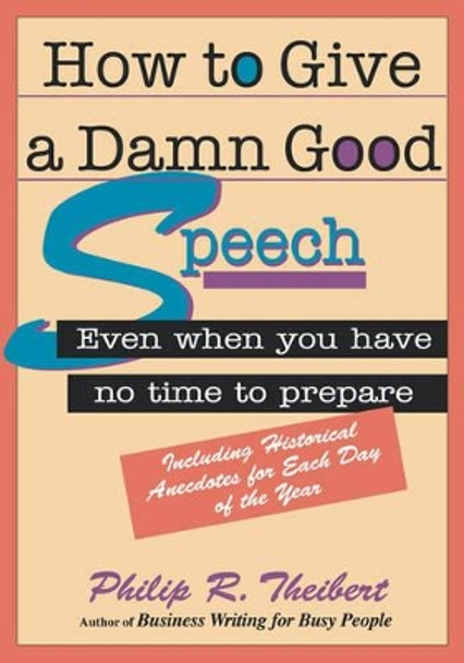 How to Give a Damn Good Speech: Even When You Have No Time to Prepare by Philip R. Theibert 9781564143068