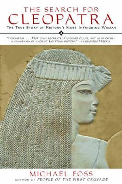 The Search for Cleopatra: The True Story of History's Most Intriguing Woman by Michael Foss 9781611453331