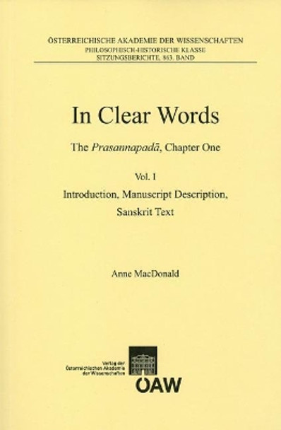 In Clear Words: The Prasannapada, Chapter One: Volume I: Introduction, Manuscript Description, Sanskrit Text Volume II: Prasannapada, Tibetan Text by Anne MacDonald 9783700176732