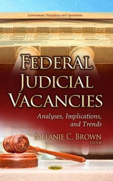 Federal Judicial Vacancies: Analyses, Implications & Trends by Melanie C. Brown 9781628085686