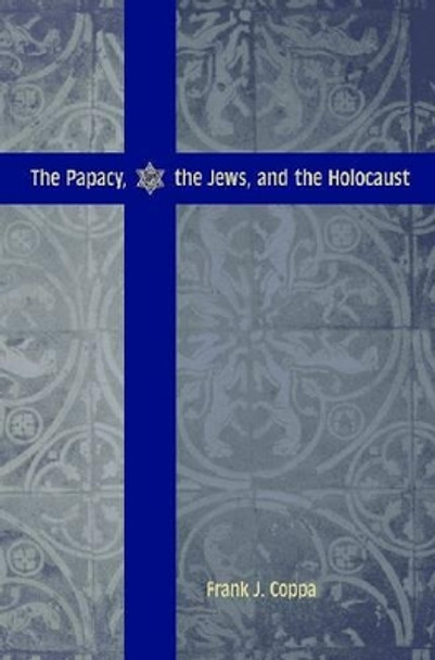 The Papacy, the Jews, and the Holocaust by Frank J. Coppa 9780813215471