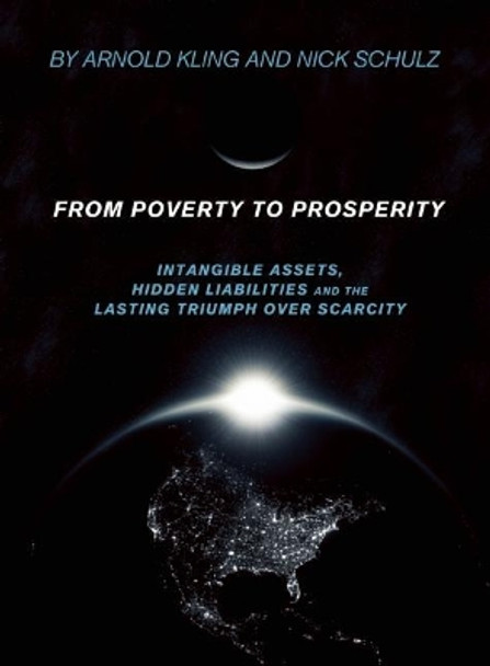 From Poverty to Prosperity: Intangible Assets, Hidden Liabilities and the Lasting Triumph over Scarcity by Arnold Kling 9781594032509