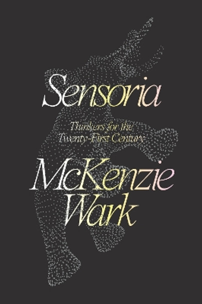 Sensoria: Thinkers for the Twentieth-first Century by McKenzie Wark 9781788735056