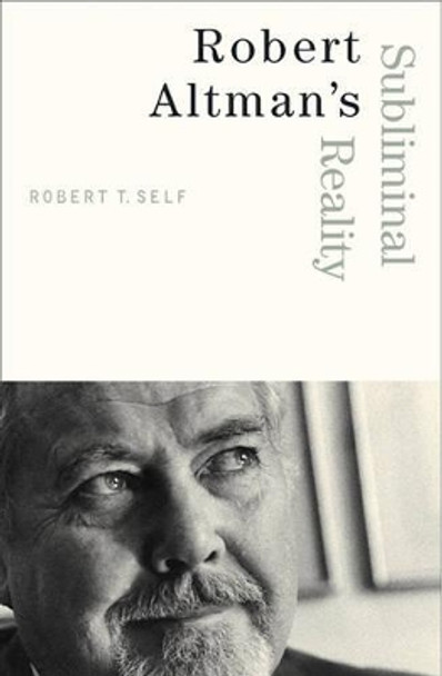 Robert Altman’s Subliminal Reality by Robert T. Self 9780816637904