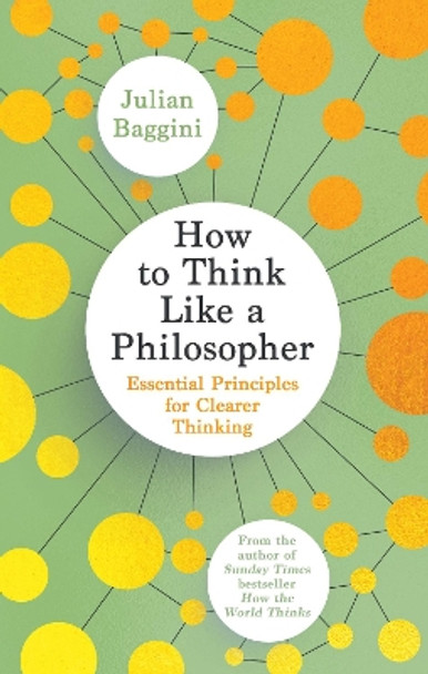 How to Think Like a Philosopher: Essential Principles for Clearer Thinking by Julian Baggini 9781783789801