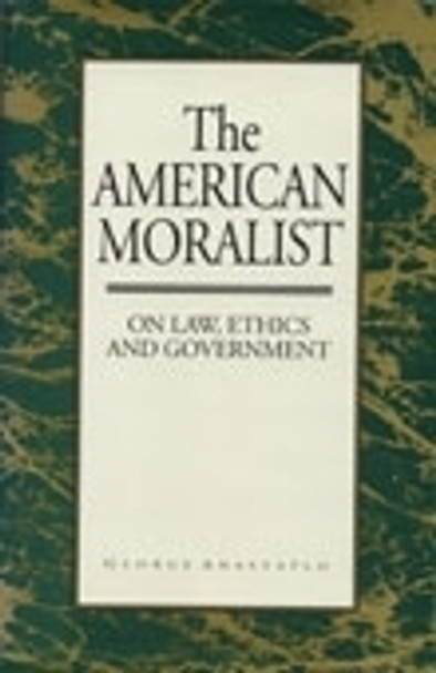 The American Moralist: On Law, Ethics, and Government by George Anastaplo 9780821410790