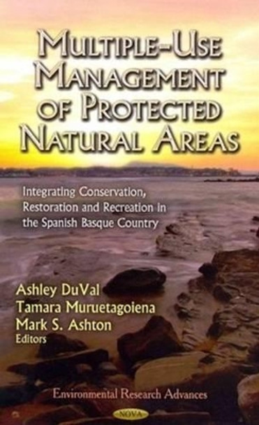 Multiple-Use Management of Protected Natural Areas: Integrating Conservation, Restoration & Recreation in the Spanish Basque Country by Ashley DuVal 9781619423282