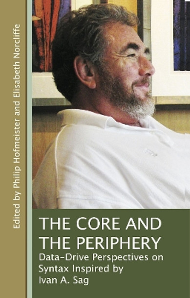 The Core and the Periphery: Data-Driven Perspectives on Syntax Inspired by Ivan A. Sag by Philip Hofmeister 9781575867205