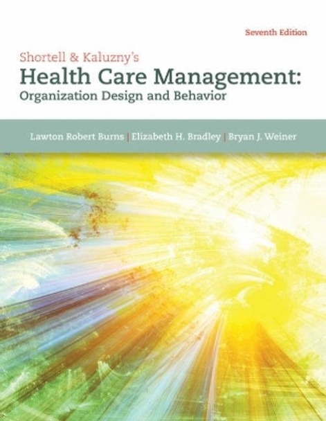 Shortell & Kaluzny's Health Care Management: Organization Design and Behavior by Lawton Burns 9781305951174