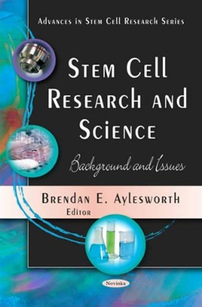 Stem Cell Research & Science: Background & Issues by Brendan E. Aylesworth 9781608760831