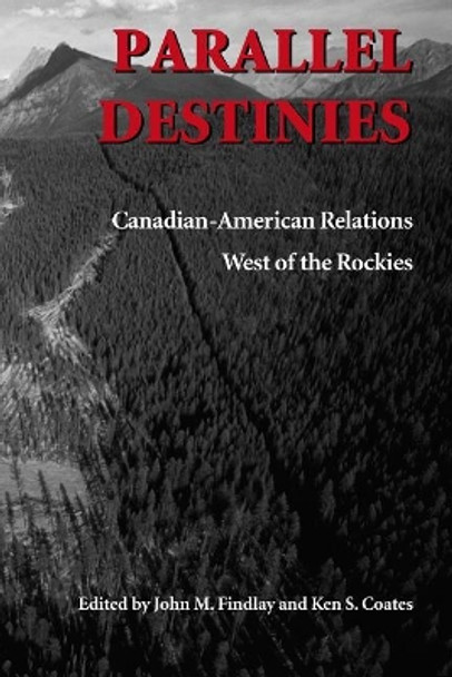 Parallel Destinies: Canadian-American Relations West of the Rockies by John M. Findlay 9780295982533