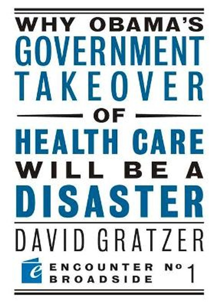 Why Obama's Government Takeover of Health Care Will Be a Disaster by David Gratzer 9781594034602