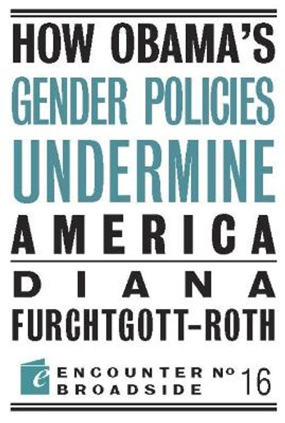 How Obama?s Gender Policies Undermine America by Diana Furchtgott-Roth 9781594035395