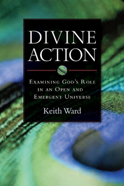 Divine Action: Examining God's Role in an Open and Emergent Universe by Keith Ward 9781599471303