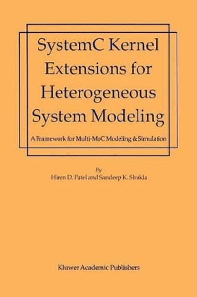 SystemC Kernel Extensions for Heterogeneous System Modeling: A Framework for Multi-MoC Modeling & Simulation by Hiren D. Patel 9781441954725