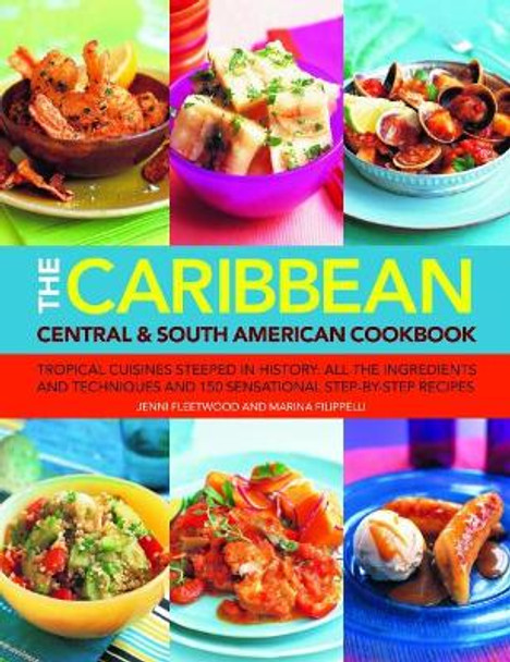 The Caribbean, Central & South American Cookbook: Tropical cuisines steeped in history: all the ingredients and techniques and 150 sensational step-by-step recipes by Jenni Fleetwood 9781844773619