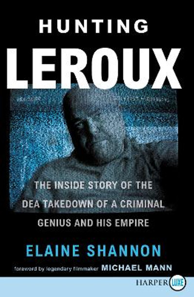 Hunting Leroux: The Inside Story of the DEA Takedown of a Criminal Genius and His Empire [Large Print] by Elaine Shannon 9780062930514