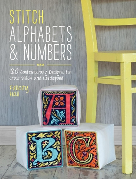 Stitch Alphabets & Numbers: 120 contemporary designs for cross stitch and needlepoint by Felicity Hall 9781446303917