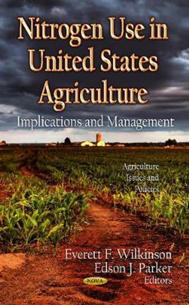 Nitrogen Use in U.S. Agriculture: Implications & Management by Everett F. Wilkinson 9781620816363