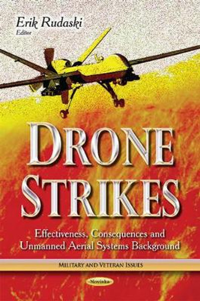 Drone Strikes: Effectiveness, Consequences & Unmanned Aerial Systems Background by Erik Rudaski 9781631175428