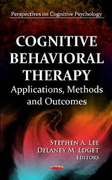 Cognitive Behavioral Therapy: Applications, Methods & Outcomes by Stephen A. Lee 9781619426559