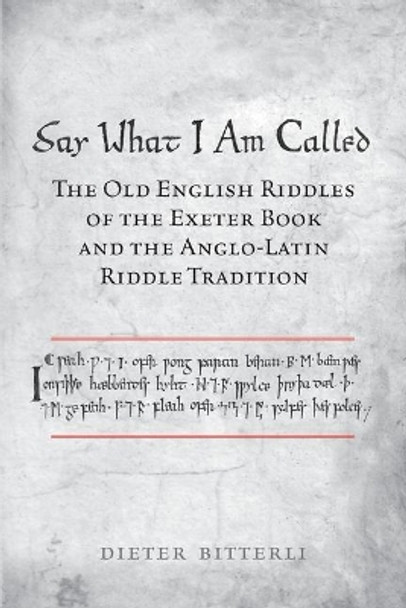 Say What I Am Called: The Old English Riddles of the Exeter Book & the Anglo-Latin Riddle Tradition by Dieter Bitterli 9781487525484