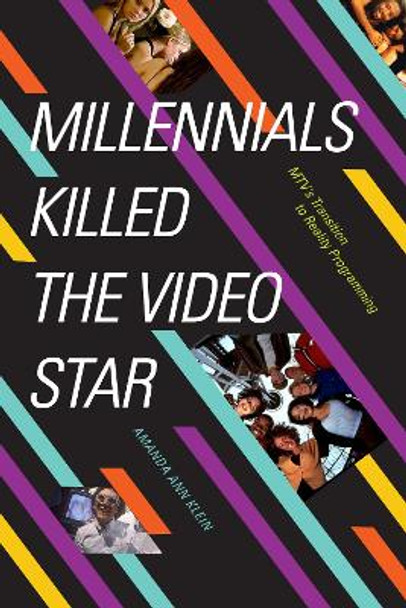 Millennials Killed the Video Star: MTV's Transition to Reality Programming by Amanda Ann Klein 9781478010265