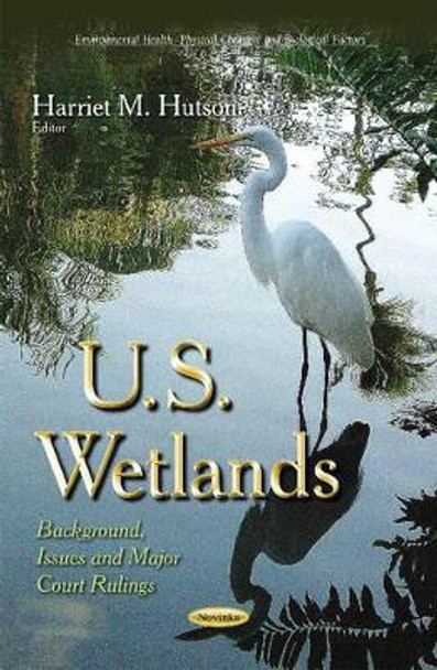 U.S. Wetlands: Background, Issues & Major Court Rulings by Harriet M. Hutson 9781631178009