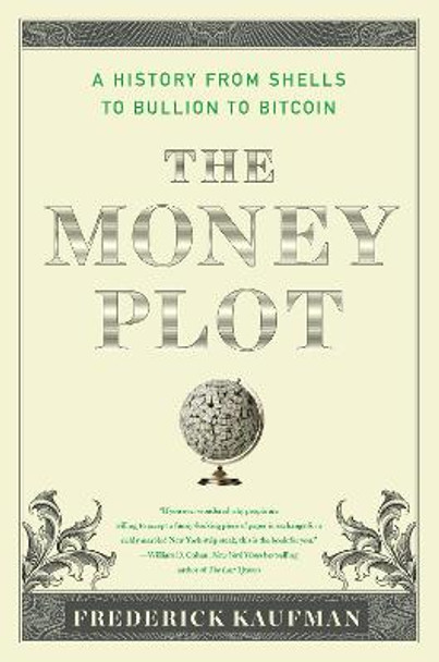 The Money Plot: A History from Shells to Bullion to Bitcoin by Frederick Kaufman