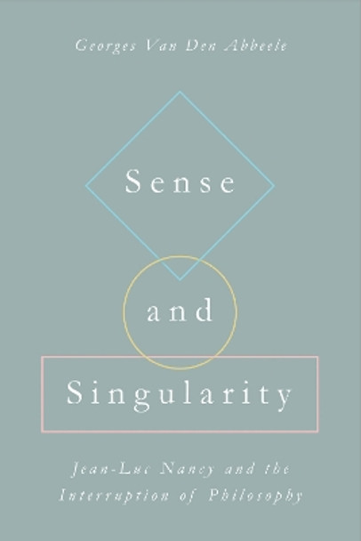 Sense and Singularity: Jean-Luc Nancy and the Interruption of Philosophy by Georges Van Den Abbeele 9781531503291